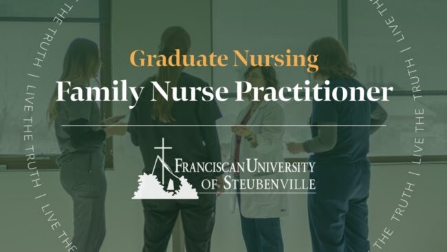 Nursing students and a practitioner talking in a clinical setting with overlay text: “Graduate Nursing Family Nurse Practitioner” and “Franciscan University of Steubenville,” with “Live the Truth” surrounding the image.